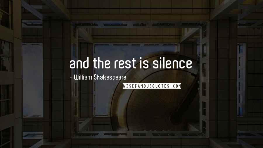 William Shakespeare Quotes: and the rest is silence