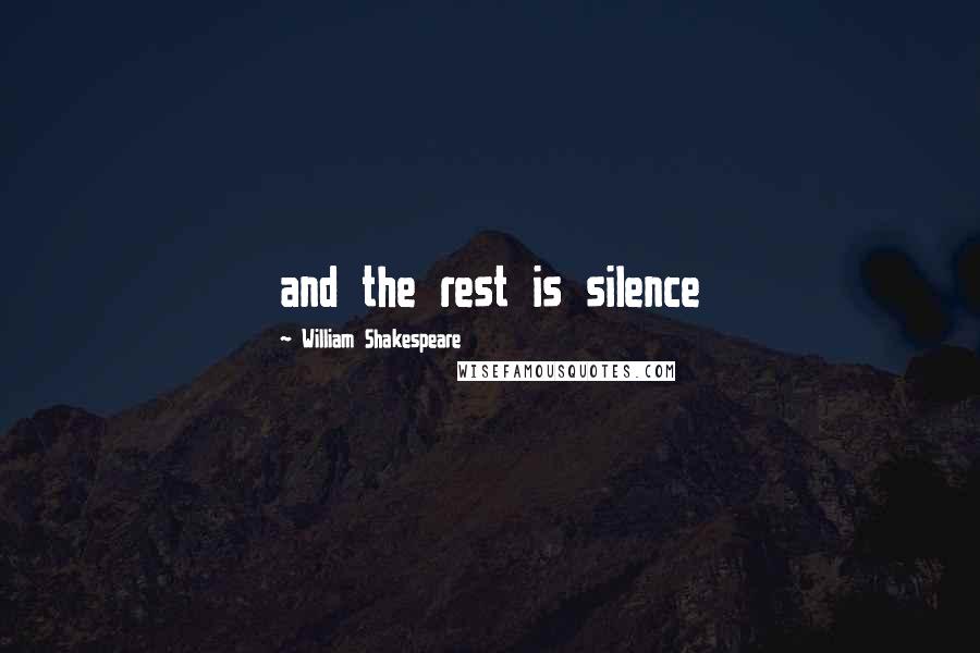 William Shakespeare Quotes: and the rest is silence