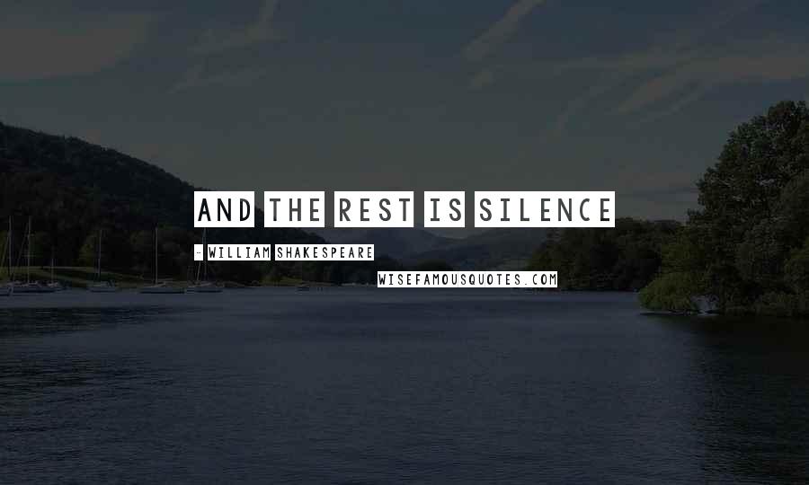 William Shakespeare Quotes: and the rest is silence