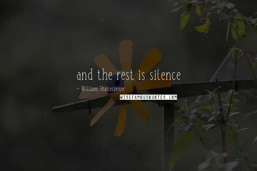 William Shakespeare Quotes: and the rest is silence