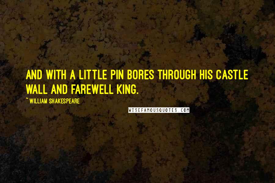 William Shakespeare Quotes: And with a little pin bores through his castle wall and farewell king.