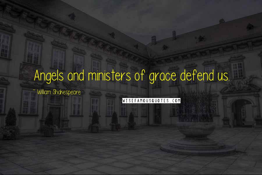 William Shakespeare Quotes: Angels and ministers of grace defend us.