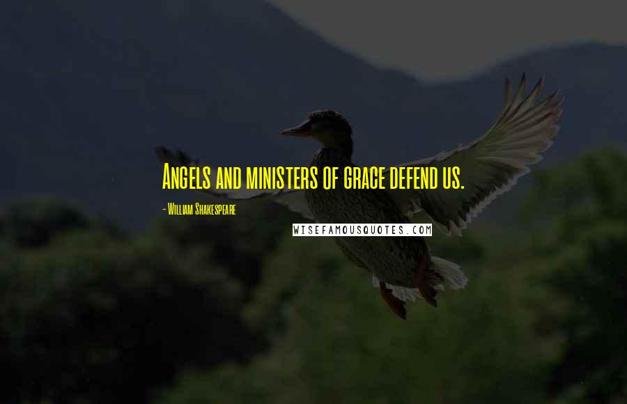 William Shakespeare Quotes: Angels and ministers of grace defend us.