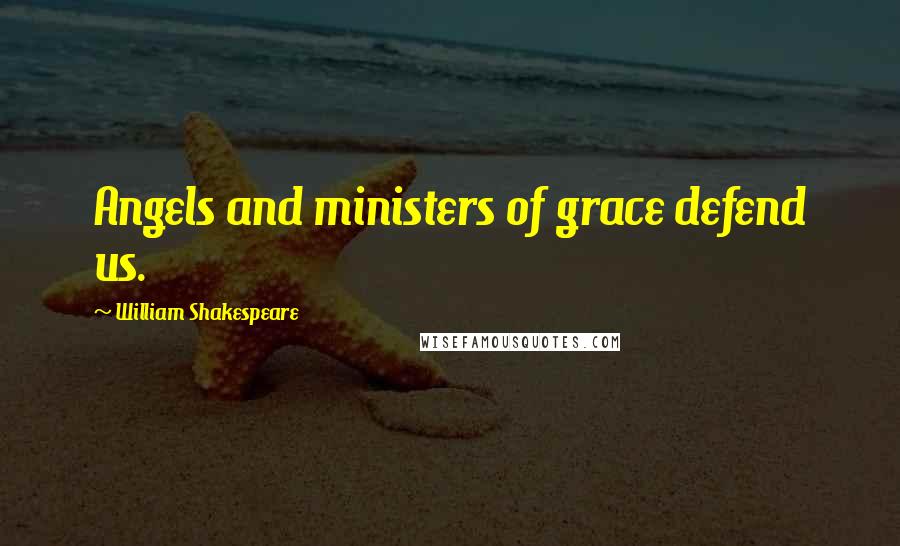 William Shakespeare Quotes: Angels and ministers of grace defend us.
