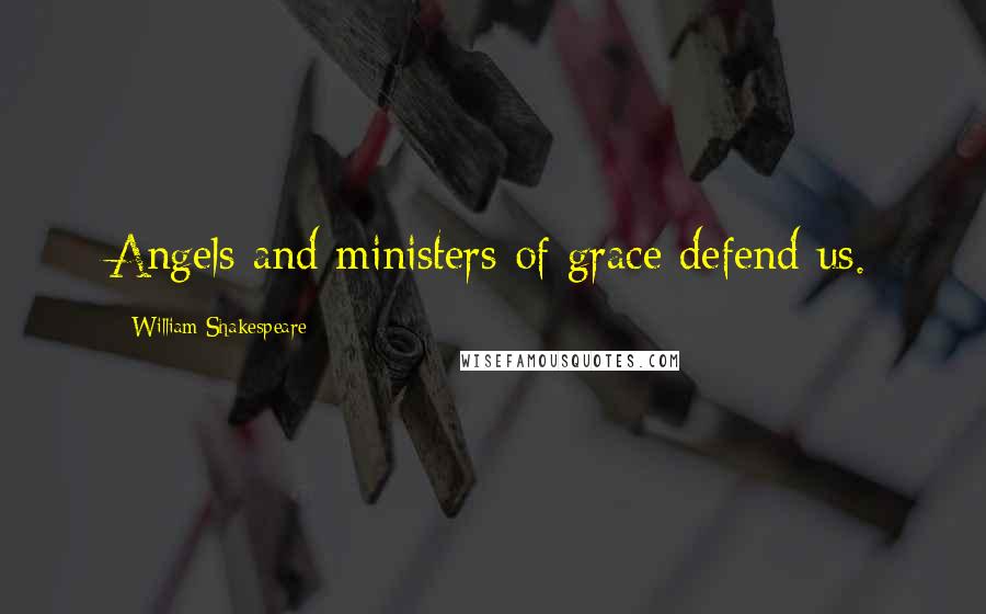 William Shakespeare Quotes: Angels and ministers of grace defend us.