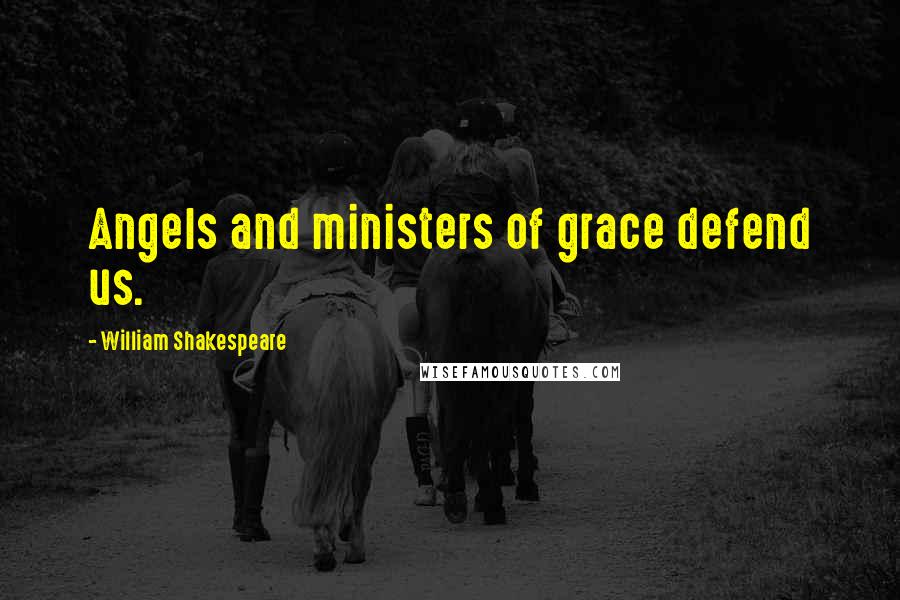 William Shakespeare Quotes: Angels and ministers of grace defend us.