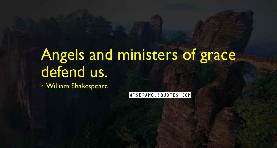 William Shakespeare Quotes: Angels and ministers of grace defend us.