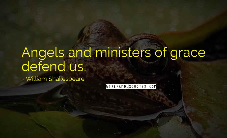 William Shakespeare Quotes: Angels and ministers of grace defend us.