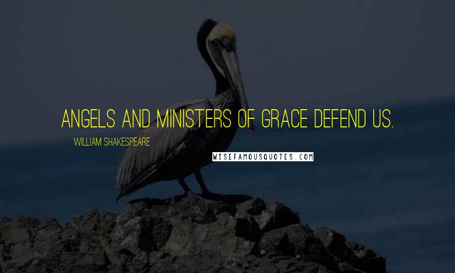 William Shakespeare Quotes: Angels and ministers of grace defend us.