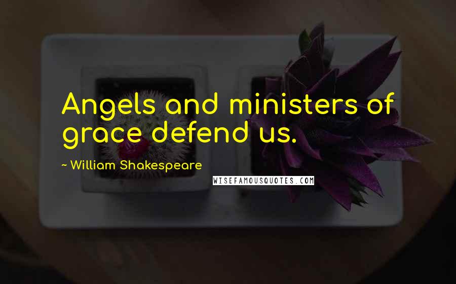 William Shakespeare Quotes: Angels and ministers of grace defend us.