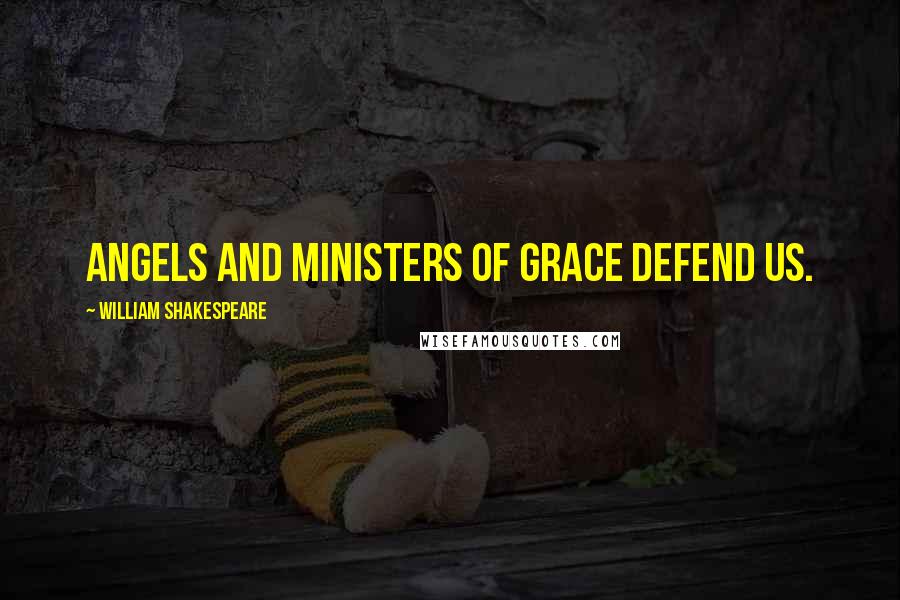 William Shakespeare Quotes: Angels and ministers of grace defend us.