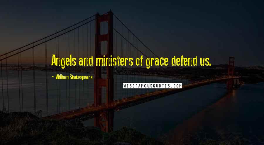 William Shakespeare Quotes: Angels and ministers of grace defend us.
