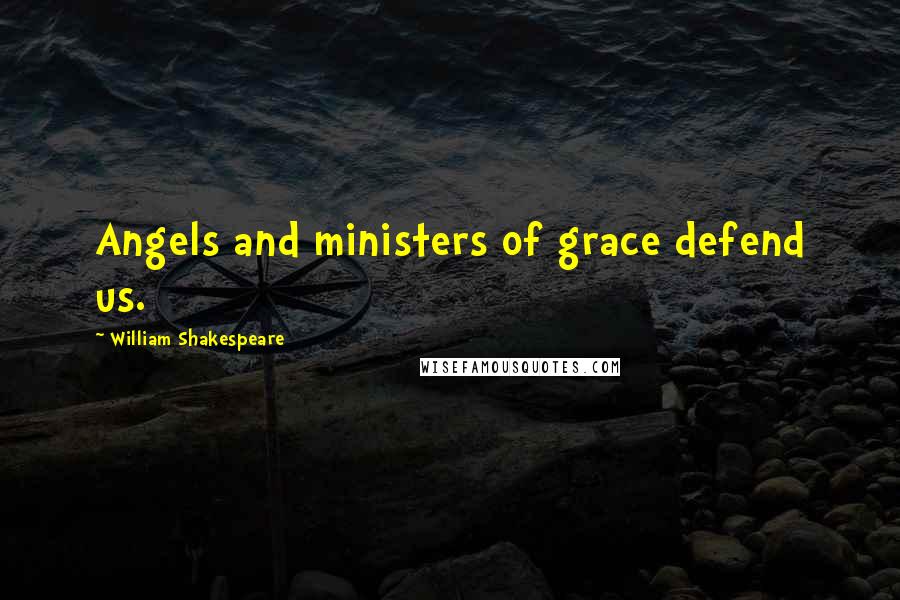William Shakespeare Quotes: Angels and ministers of grace defend us.