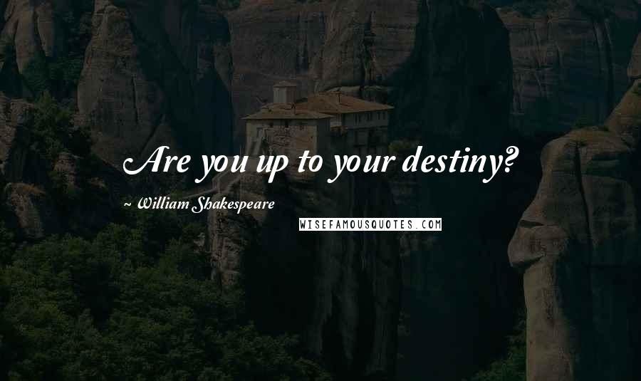 William Shakespeare Quotes: Are you up to your destiny?