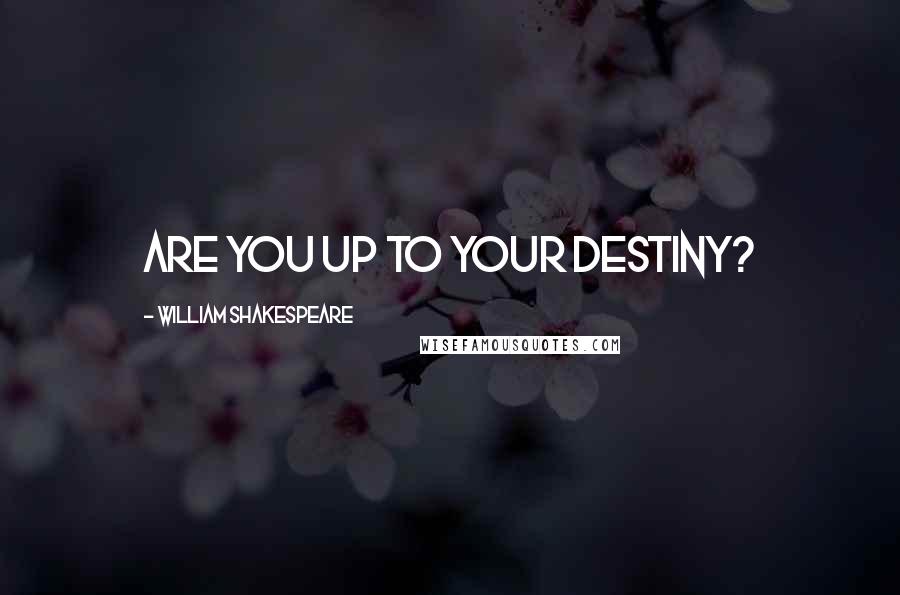 William Shakespeare Quotes: Are you up to your destiny?