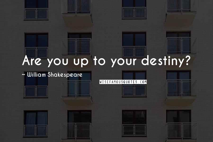 William Shakespeare Quotes: Are you up to your destiny?