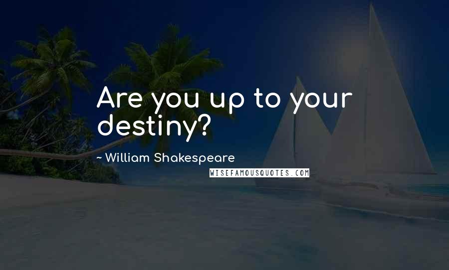 William Shakespeare Quotes: Are you up to your destiny?