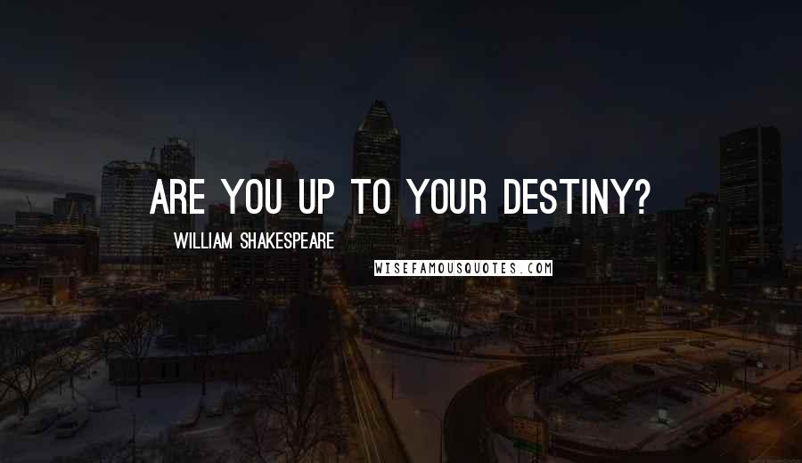 William Shakespeare Quotes: Are you up to your destiny?