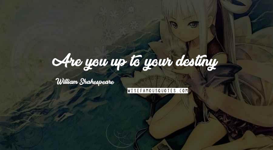 William Shakespeare Quotes: Are you up to your destiny?