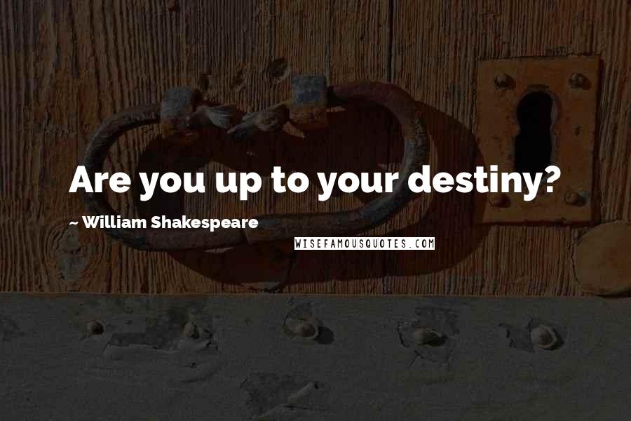 William Shakespeare Quotes: Are you up to your destiny?