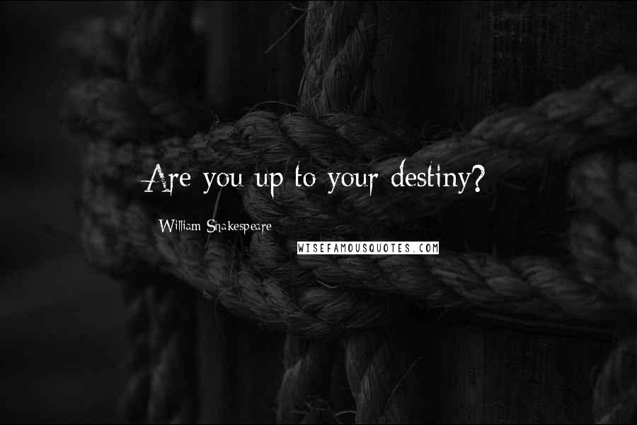 William Shakespeare Quotes: Are you up to your destiny?