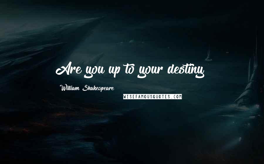 William Shakespeare Quotes: Are you up to your destiny?