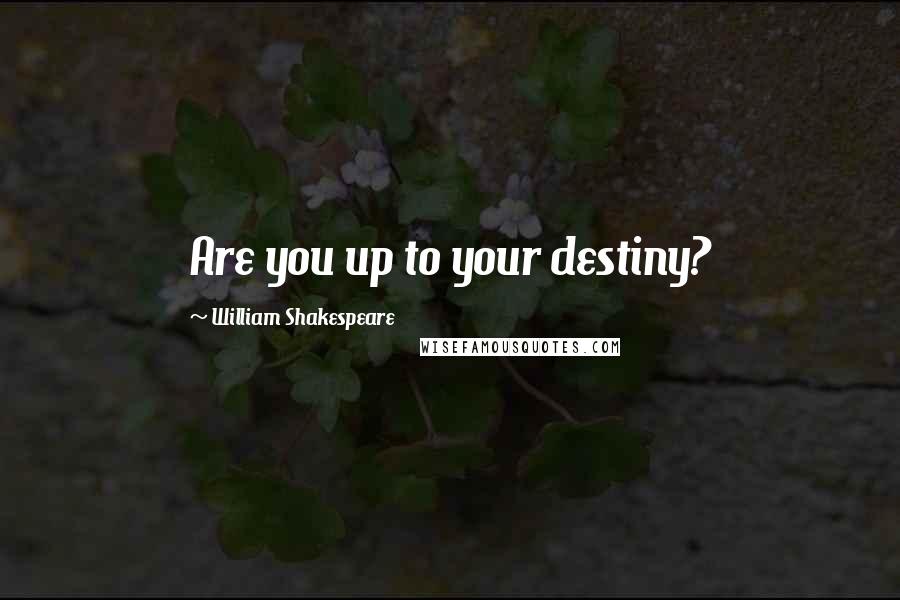 William Shakespeare Quotes: Are you up to your destiny?