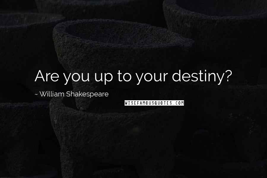 William Shakespeare Quotes: Are you up to your destiny?