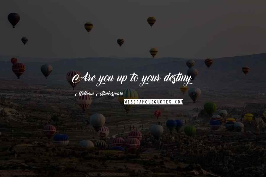 William Shakespeare Quotes: Are you up to your destiny?