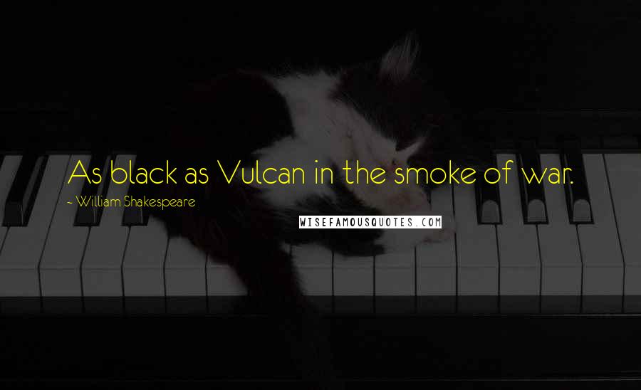 William Shakespeare Quotes: As black as Vulcan in the smoke of war.