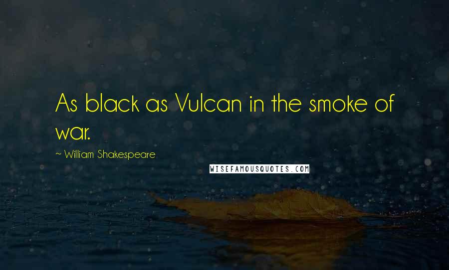 William Shakespeare Quotes: As black as Vulcan in the smoke of war.