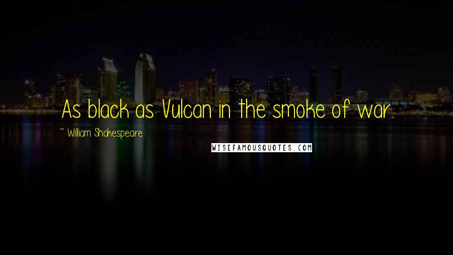 William Shakespeare Quotes: As black as Vulcan in the smoke of war.