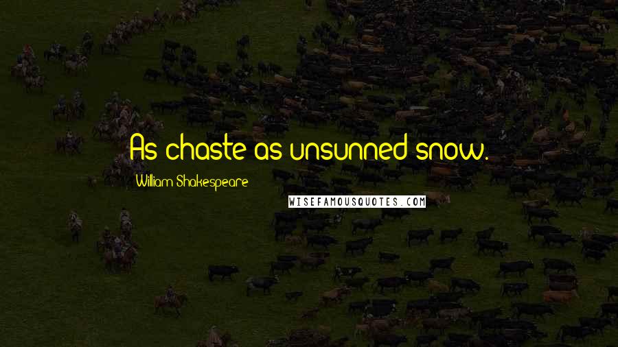 William Shakespeare Quotes: As chaste as unsunned snow.