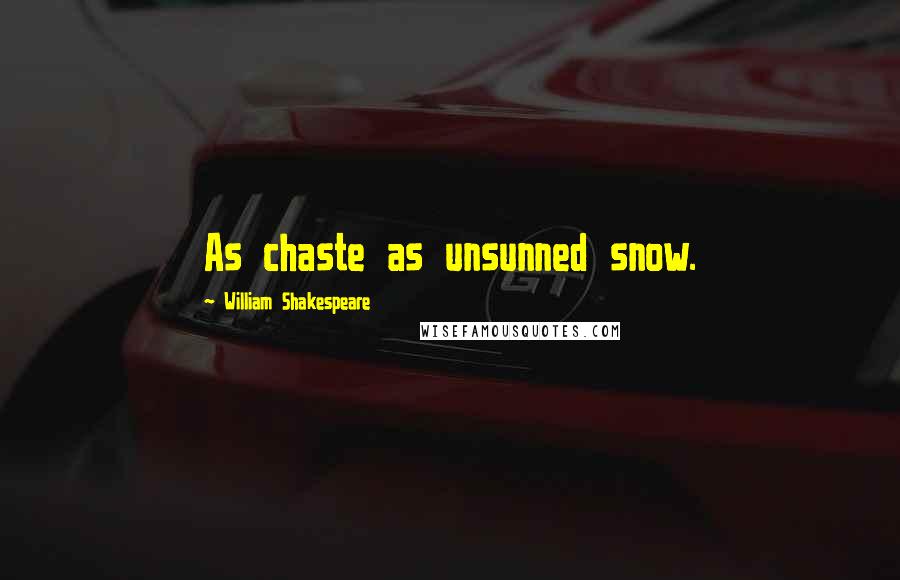 William Shakespeare Quotes: As chaste as unsunned snow.