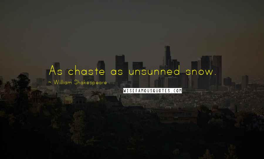 William Shakespeare Quotes: As chaste as unsunned snow.