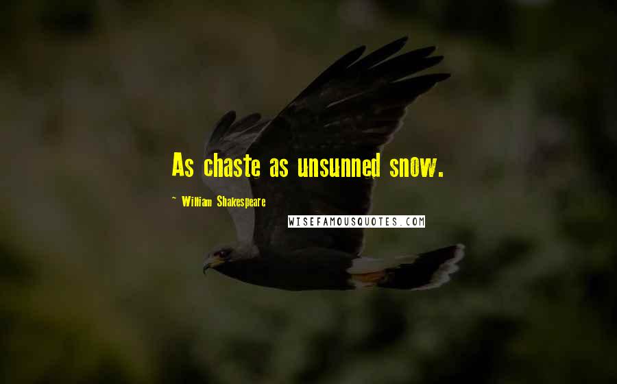 William Shakespeare Quotes: As chaste as unsunned snow.