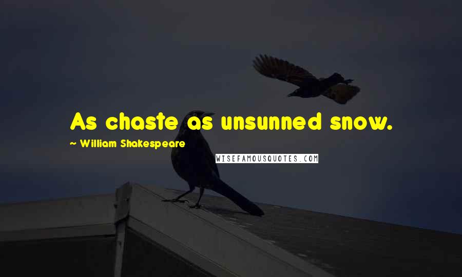 William Shakespeare Quotes: As chaste as unsunned snow.