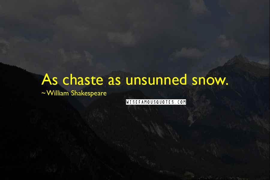 William Shakespeare Quotes: As chaste as unsunned snow.