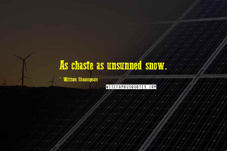 William Shakespeare Quotes: As chaste as unsunned snow.