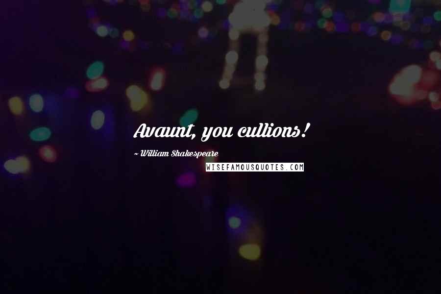 William Shakespeare Quotes: Avaunt, you cullions!