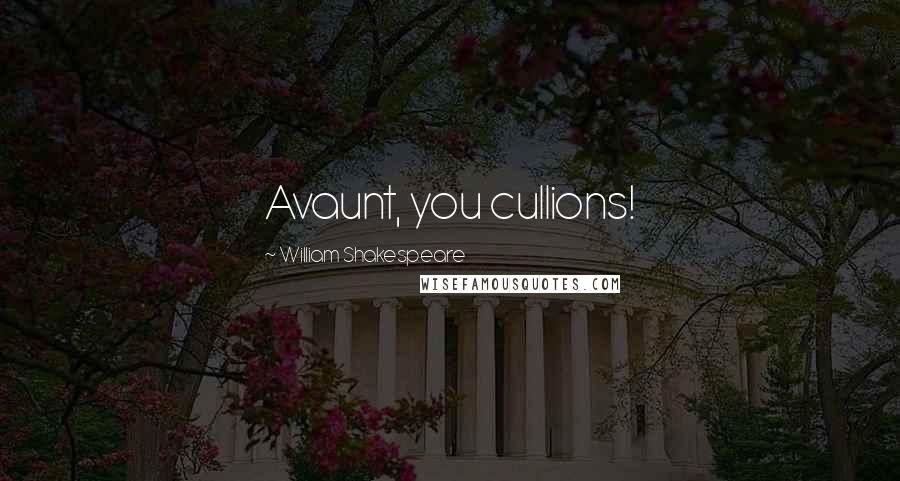William Shakespeare Quotes: Avaunt, you cullions!