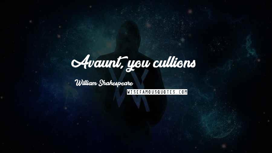 William Shakespeare Quotes: Avaunt, you cullions!