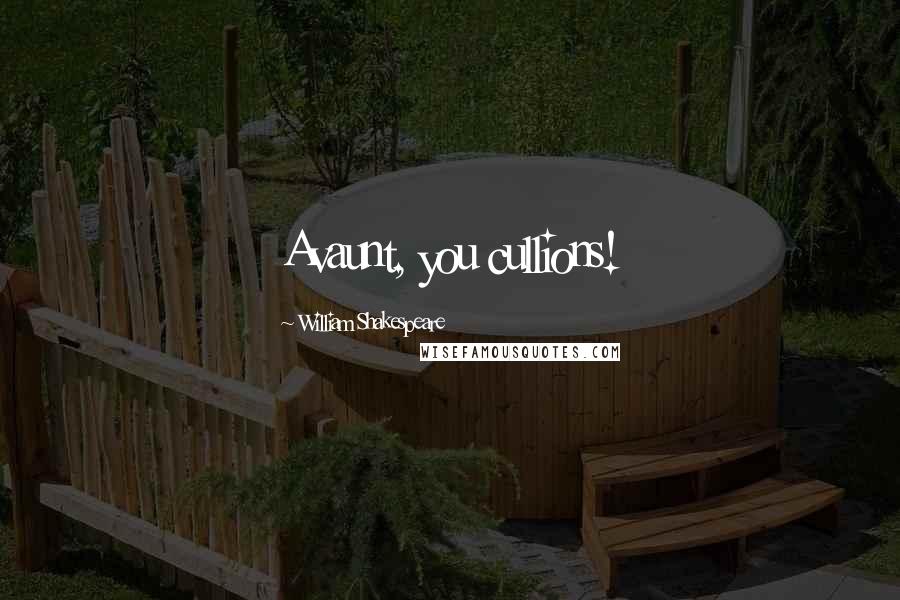 William Shakespeare Quotes: Avaunt, you cullions!