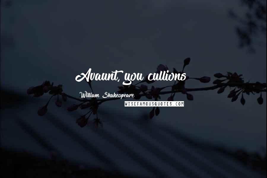 William Shakespeare Quotes: Avaunt, you cullions!