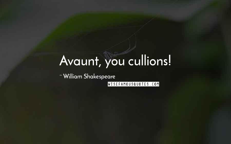 William Shakespeare Quotes: Avaunt, you cullions!