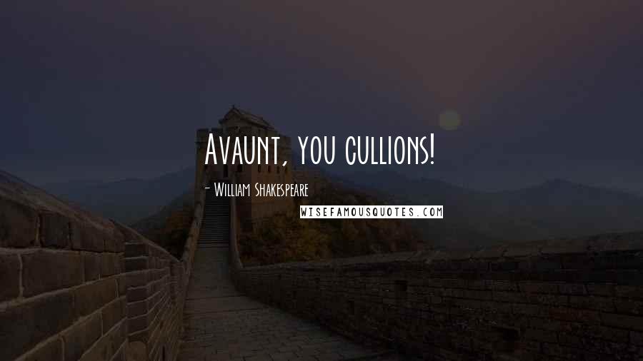 William Shakespeare Quotes: Avaunt, you cullions!