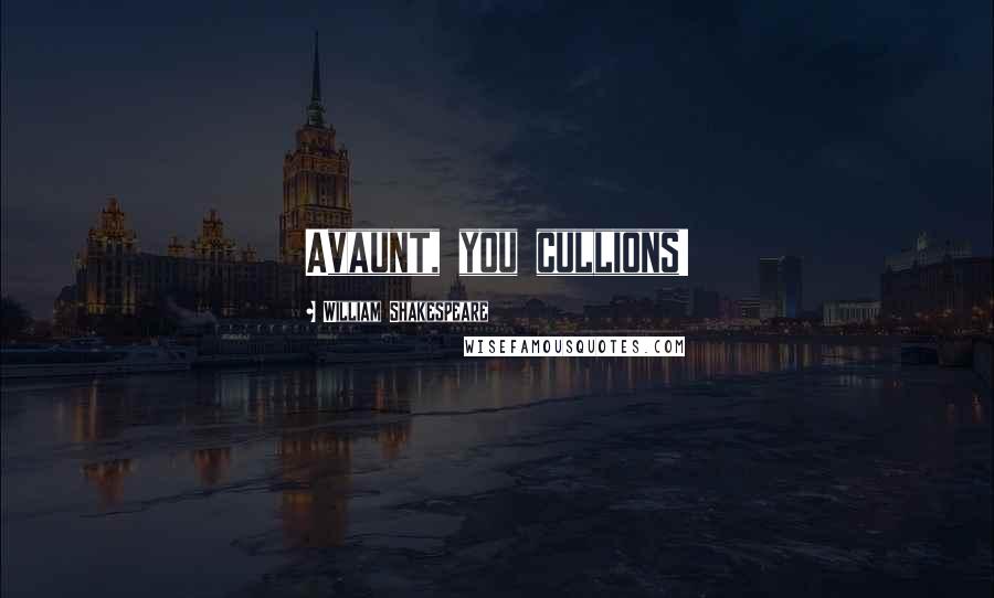 William Shakespeare Quotes: Avaunt, you cullions!