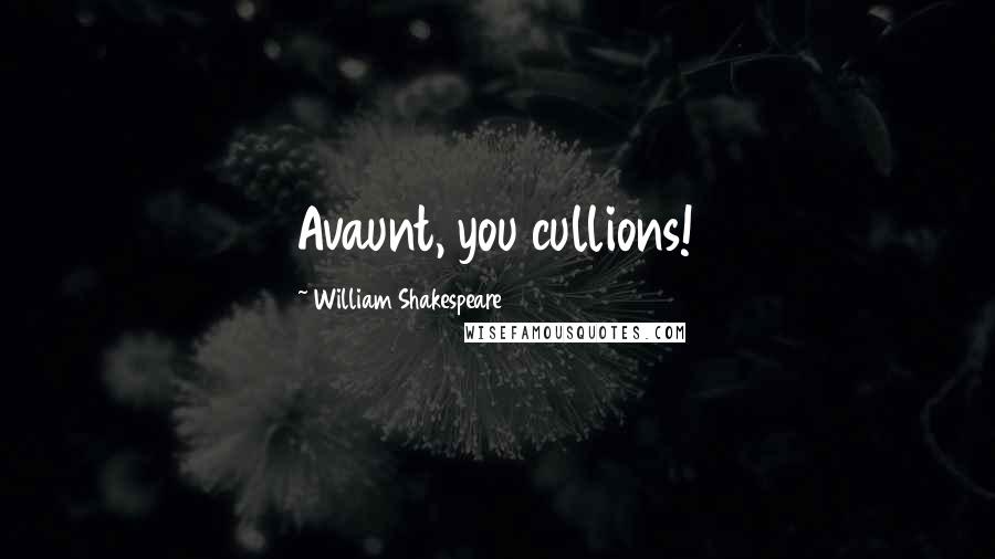 William Shakespeare Quotes: Avaunt, you cullions!