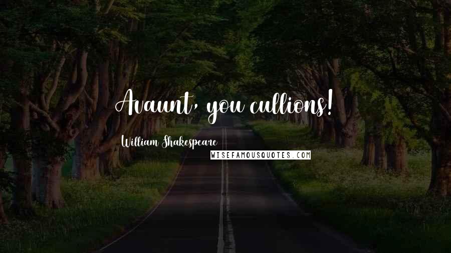 William Shakespeare Quotes: Avaunt, you cullions!