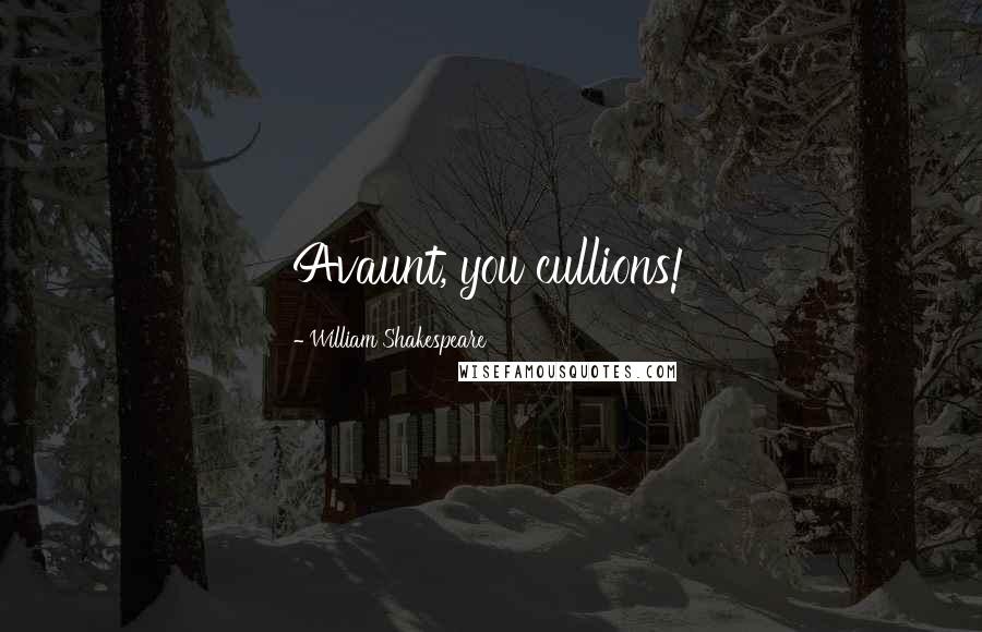 William Shakespeare Quotes: Avaunt, you cullions!